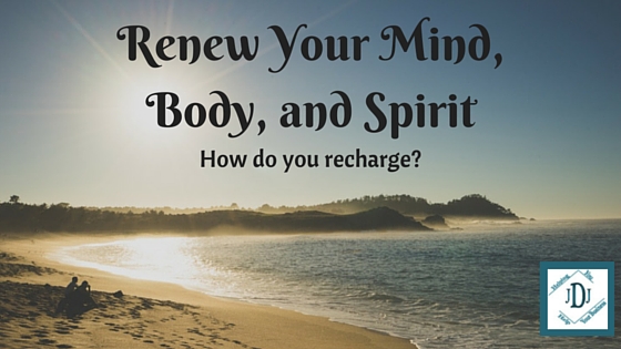 How Do You Renew Your Mind, Body, and Spirit?